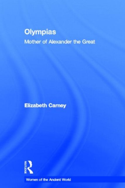 Olympias : Mother of Alexander the Great