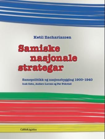 Forsidebilde av Samiske nasjonale strategar : samepolitikk og nasjonsbygging 1900-1940 : Isak Saba, Anders Larsen og Per Fokstad