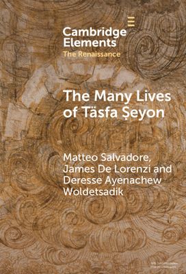The Many Lives of Tasfa Seyon : An Ethiopian Intellectual in Early Modern Rome