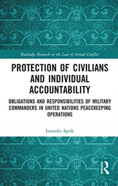 Protection of Civilians and Individual Accountability : Obligations and Responsibilities of Military Commanders in United Nations Peacekeeping Operations