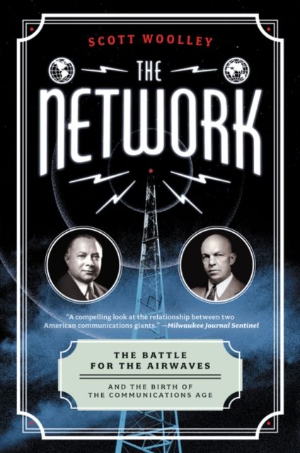 The Network : The Battle for the Airwaves and the Birth of the Communications Age