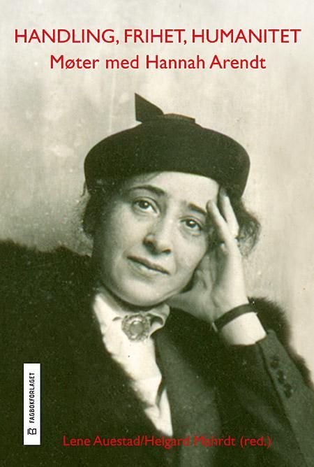 Handling, frihet, humanitet : møter med Hannah Arendt