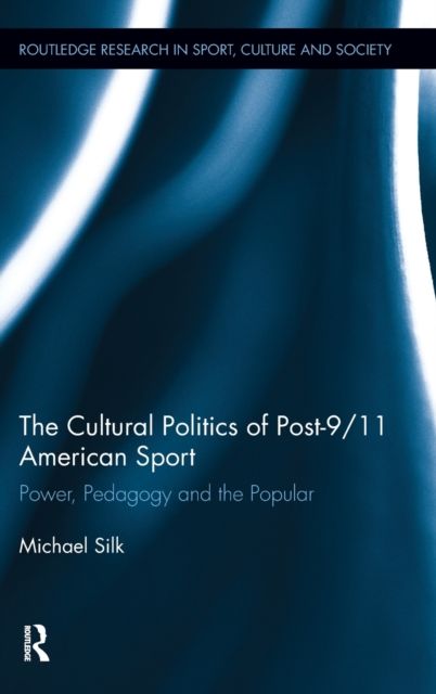 The Cultural Politics of Post-9/11 American Sport : Power, Pedagogy and the Popular