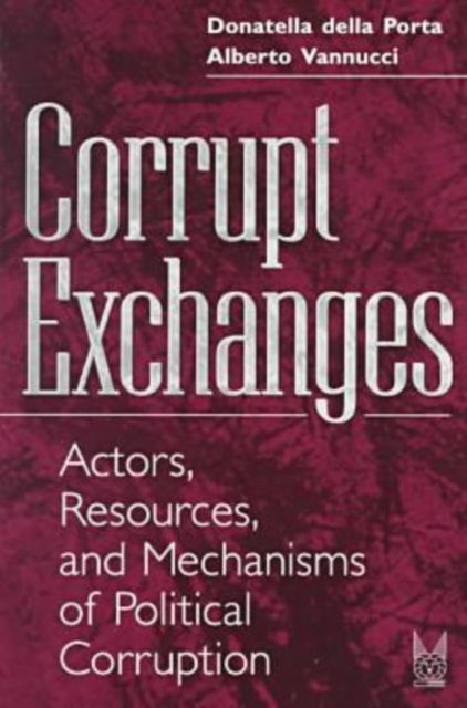 Corrupt Exchanges : Actors, Resources, and Mechanisms of Political Corruption