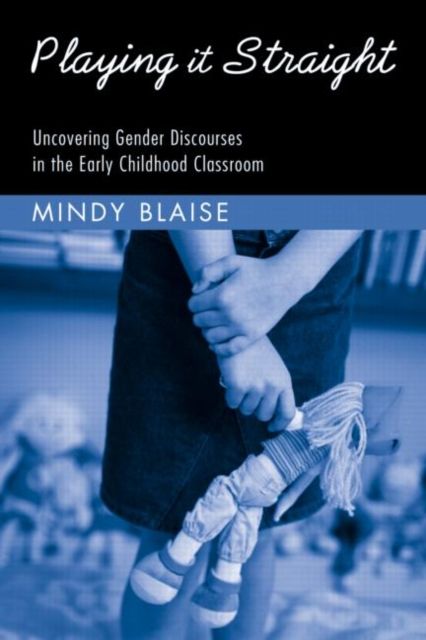 Playing It Straight : Uncovering Gender Discourse in the Early Childhood Classroom