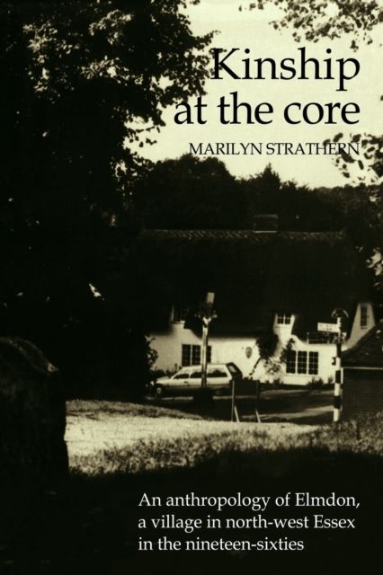 Kinship at the Core : An Anthropology of Elmdon, a Village in North-west Essex in the Nineteen-Sixties