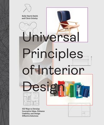 Universal Principles of Interior Design : 100 Ways to Develop Innovative Ideas, Enhance Usability, and Design Effective Solutions
