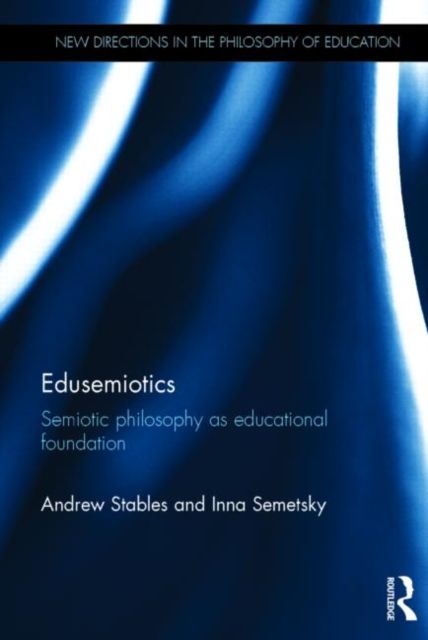 Edusemiotics : Semiotic philosophy as educational foundation