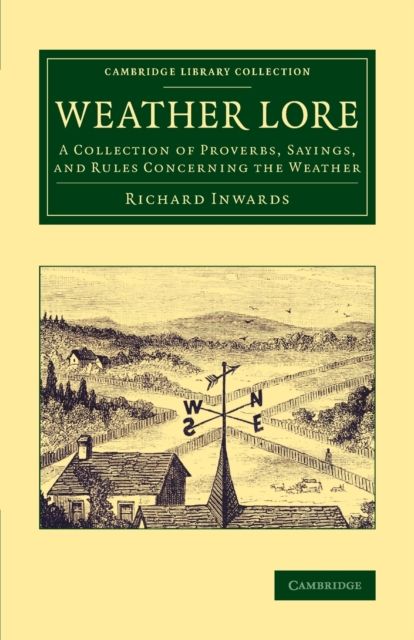 Weather Lore : A Collection of Proverbs, Sayings, and Rules Concerning the Weather