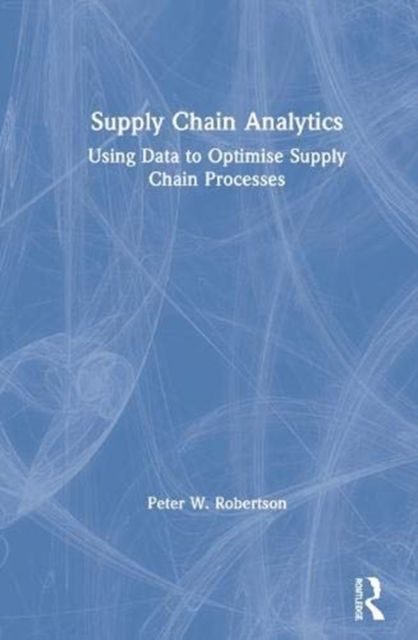 Supply Chain Analytics : Using Data to Optimise Supply Chain Processes