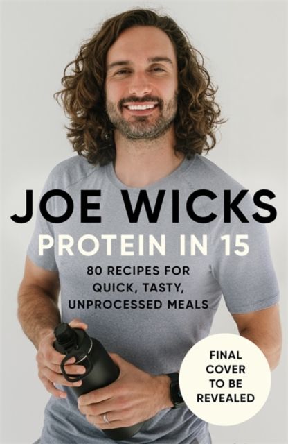 Protein in 15 : Easy, tasty, unprocessed meals for everyone by The Body Coach