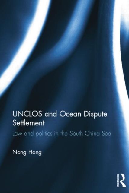 UNCLOS and Ocean Dispute Settlement : Law and Politics in the South China Sea