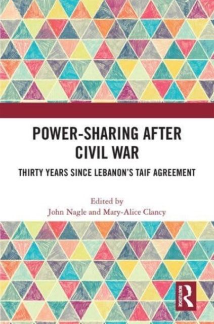 Power-Sharing after Civil War : Thirty Years since Lebanon’s Taif Agreement