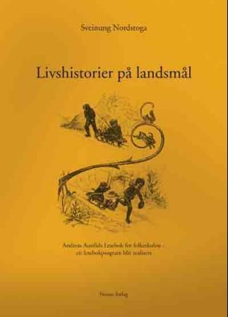 Livshistorier på landsmål : Andreas Austlids lesebok for folkeskulen : eit lesebokprogram blir realisert