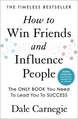How to Win Friends and Influence People : Updated For the Next Generation of Leaders