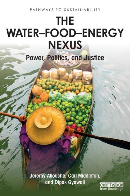 The Water–Food–Energy Nexus : Power, Politics, and Justice
