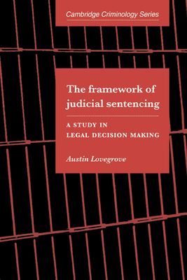 The Framework of Judicial Sentencing : A Study in Legal Decision Making