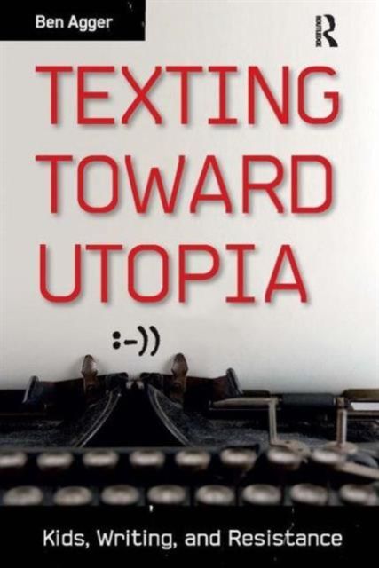Texting Toward Utopia : Kids, Writing, and Resistance