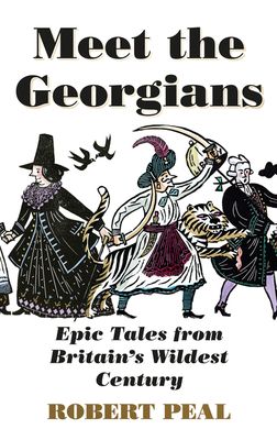 Meet the Georgians : Epic Tales from Britain’s Wildest Century