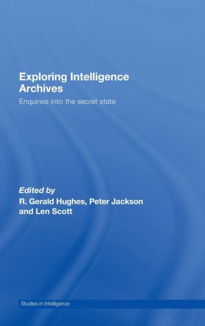 Exploring Intelligence Archives : Enquiries into the Secret State