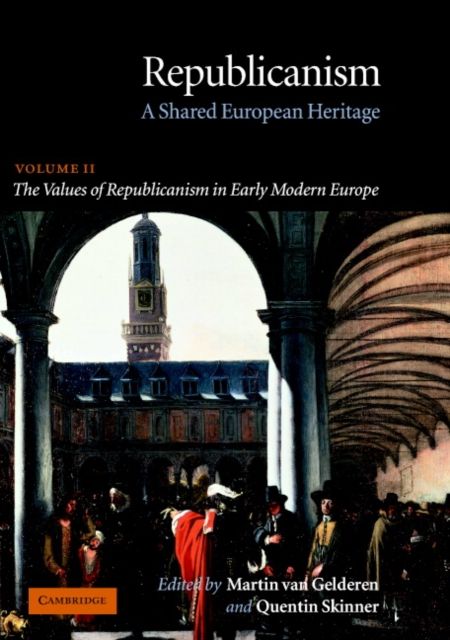 Republicanism: Volume 2, The Values of Republicanism in Early Modern Europe : A Shared European Heritage