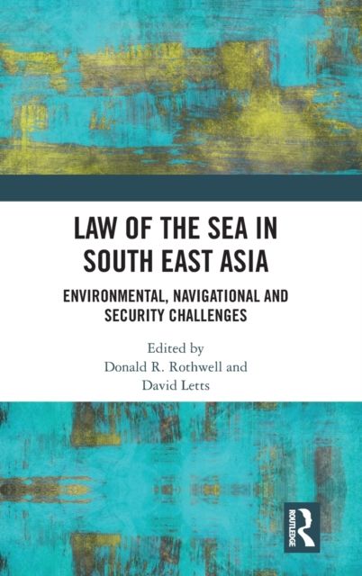 Law of the Sea in South East Asia : Environmental, Navigational and Security Challenges