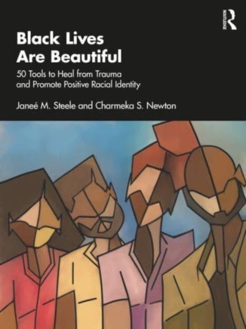 Black Lives Are Beautiful : 50 Tools to Heal from Trauma and Promote Positive Racial Identity