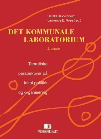 Det kommunale laboratorium : teoretiske perspektiver på lokal politikk og organisering