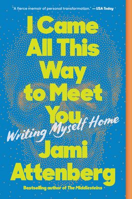 I Came All This Way to Meet You : Writing Myself Home