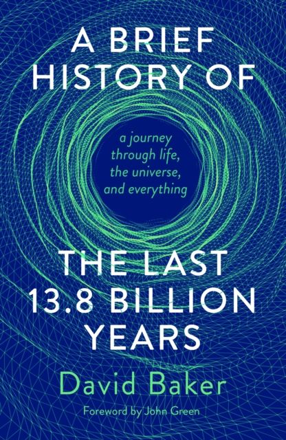 A Brief History of the Last 13.8 Billion Years : a journey through life, the universe, and everything