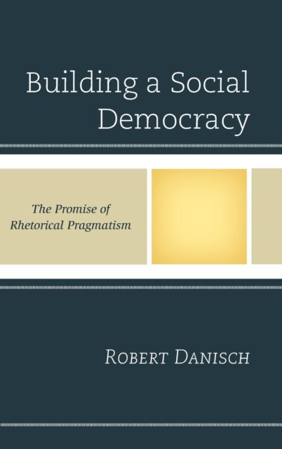 Building a Social Democracy : The Promise of Rhetorical Pragmatism