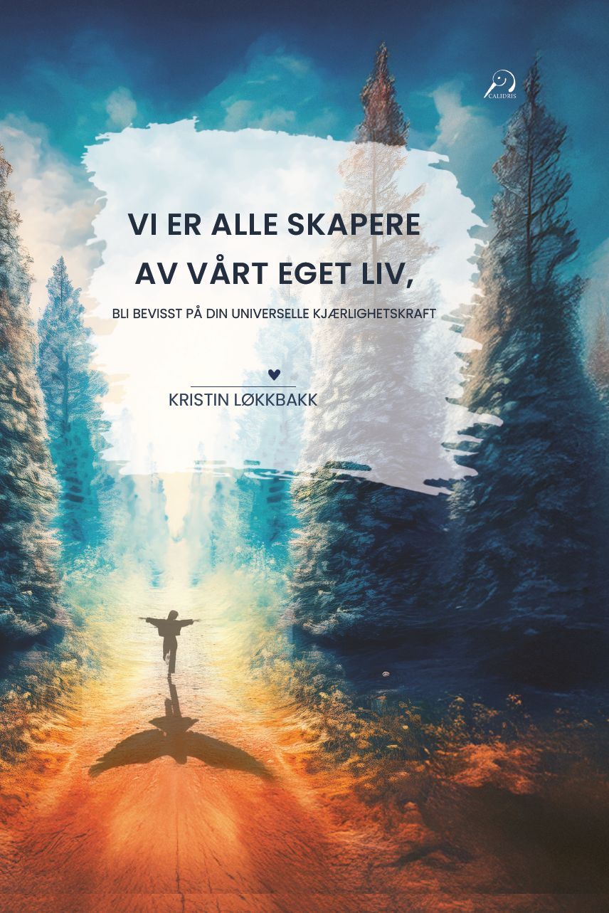 Vi er alle skapere av vårt eget liv : bli bevisst på din universelle kjærlighetskraft