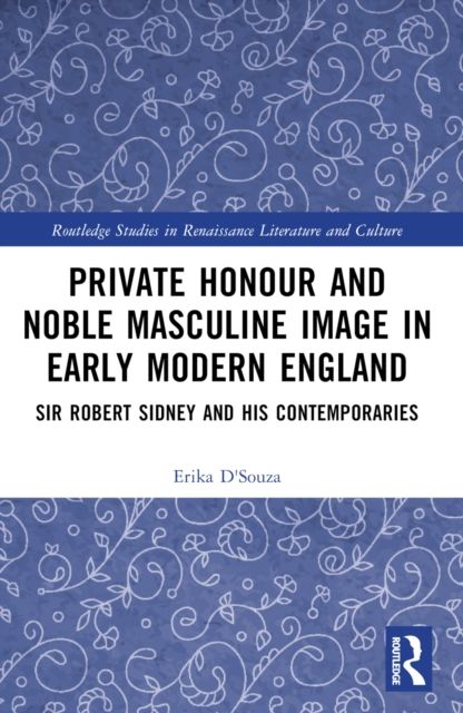 Private Honour and Noble Masculine Image in Early Modern England : Sir Robert Sidney and His Contemporaries