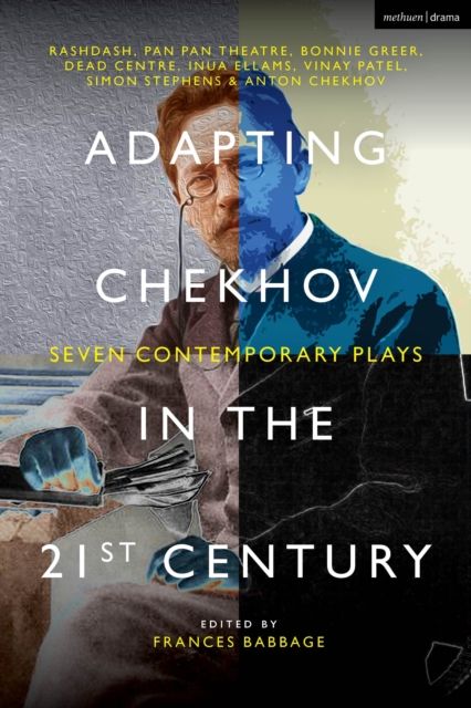 Adapting Chekhov in the 21st Century : Seven Contemporary Plays