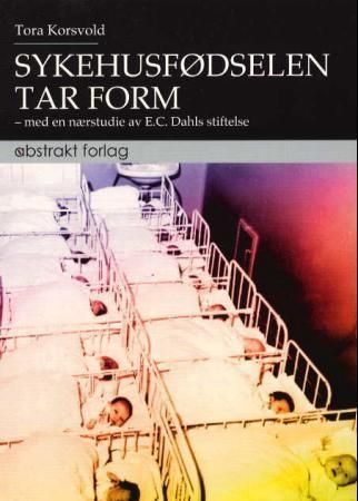 Forsidebilde av Sykehusfødselsen tar form : med en nærstudie av E.C. Dahls stiftelse