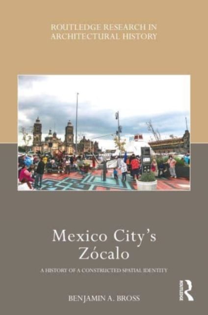 Mexico City’s Zocalo : A History of a Constructed Spatial Identity