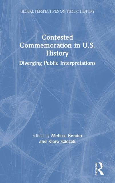 Contested Commemoration in U.S. History : Diverging Public Interpretations