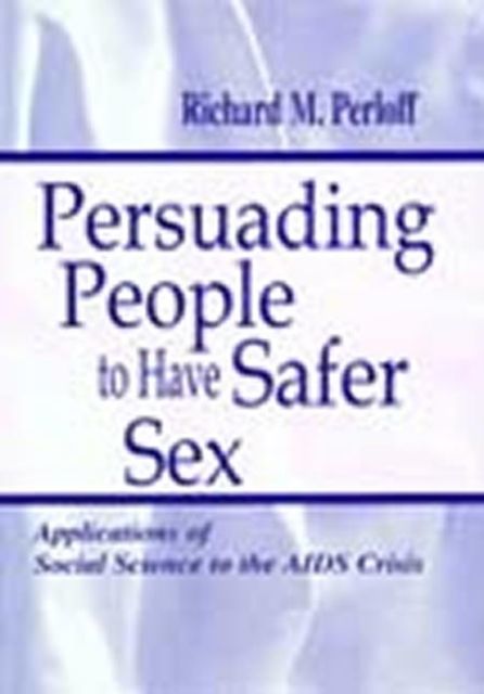 Persuading People To Have Safer Sex : Applications of Social Science To the Aids Crisis