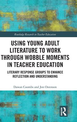 Using Young Adult Literature to Work through Wobble Moments in Teacher Education : Literary Response Groups to Enhance Reflection and Understanding