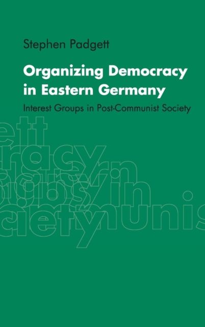Organizing Democracy in Eastern Germany : Interest Groups in Post-Communist Society