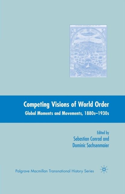 Competing Visions of World Order : Global Moments and Movements, 1880s-1930s