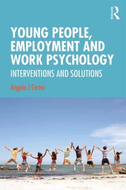 Young People, Employment and Work Psychology : Interventions and Solutions