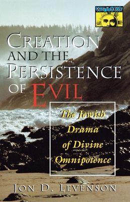 Creation and the Persistence of Evil : The Jewish Drama of Divine Omnipotence