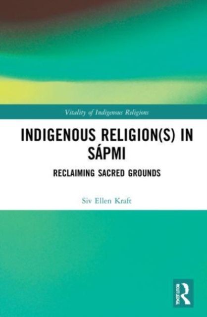 Indigenous Religion(s) in Sapmi : Reclaiming Sacred Grounds