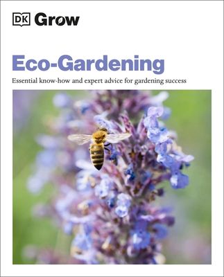Grow Eco-gardening : Essential Know-how and Expert Advice for Gardening Success