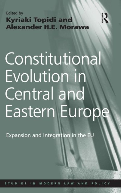 Constitutional Evolution in Central and Eastern Europe : Expansion and Integration in the EU