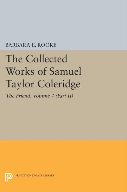 The Collected Works of Samuel Taylor Coleridge, Volume 4 (Part II) : The Friend
