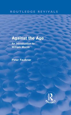 Against The Age (Routledge Revivals) : An Introduction to William Morris