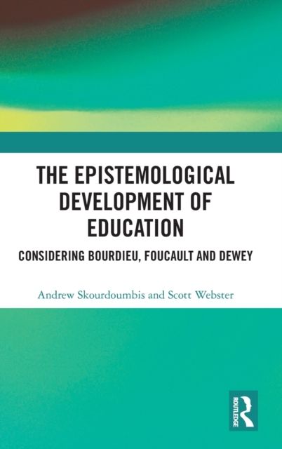 The Epistemological Development of Education : Considering Bourdieu, Foucault and Dewey