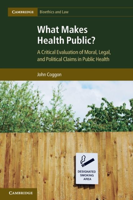 What Makes Health Public? : A Critical Evaluation of Moral, Legal, and Political Claims in Public Health